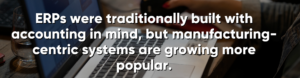 ERPs were traditionally built with accounting in mind, but manufacturing-centric systems are growing more popular.